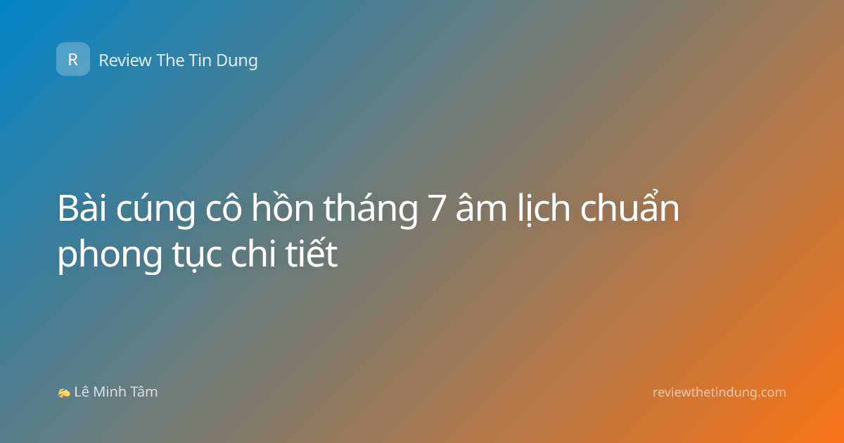 Bài cúng cô hồn tháng 7 âm lịch chuẩn phong tục chi tiết