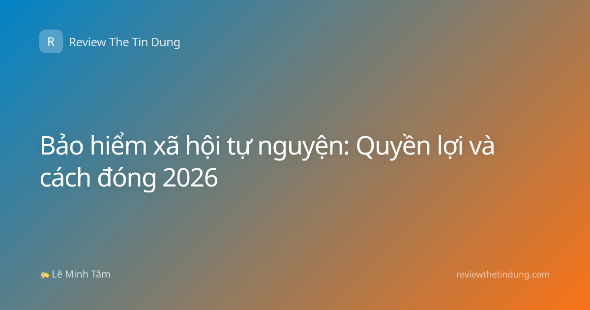 Bảo hiểm xã hội tự nguyện: Quyền lợi và cách đóng 2026