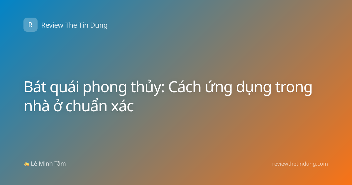 Bát quái phong thủy: Cách ứng dụng trong nhà ở chuẩn xác