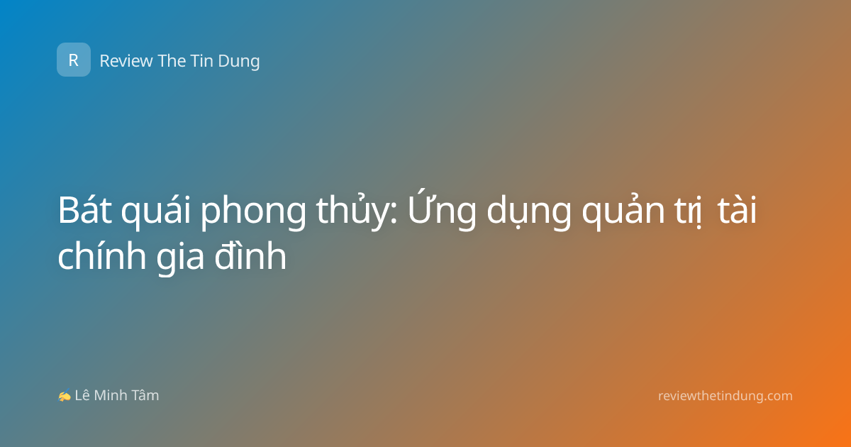 Bát quái phong thủy: Ứng dụng quản trị tài chính gia đình