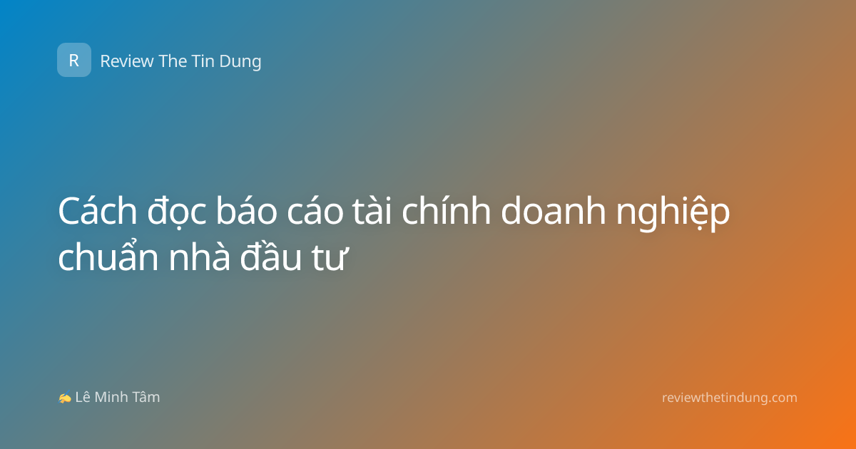 Cách đọc báo cáo tài chính doanh nghiệp chuẩn nhà đầu tư