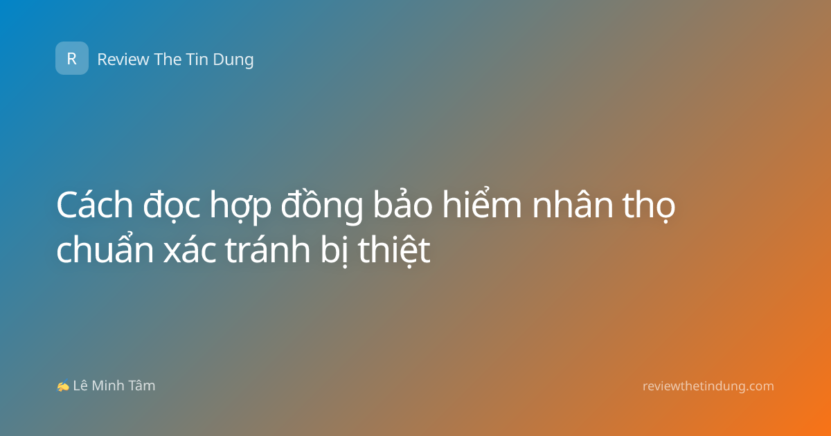 Cách đọc hợp đồng bảo hiểm nhân thọ chuẩn xác tránh bị thiệt