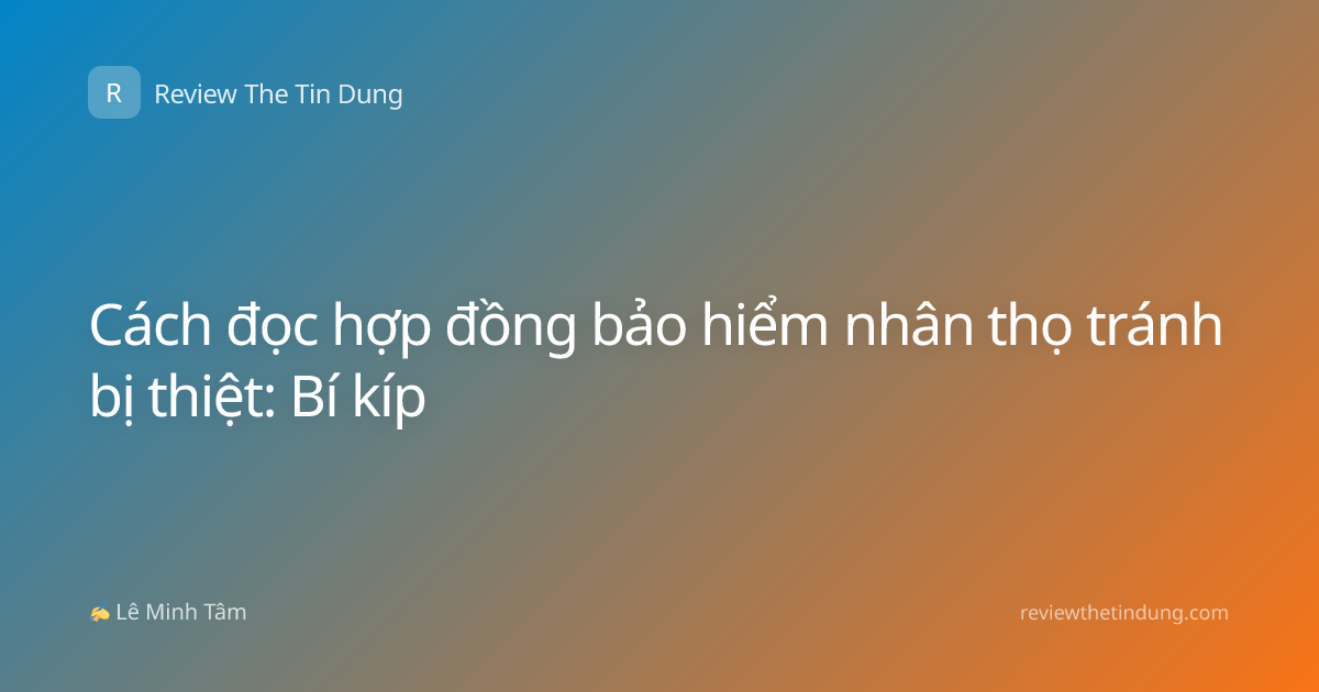 Cách đọc hợp đồng bảo hiểm nhân thọ tránh bị thiệt: Bí kíp