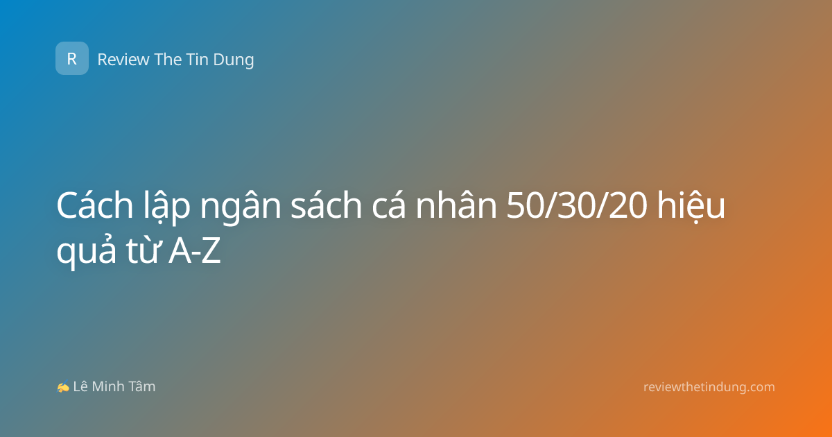 Cách lập ngân sách cá nhân 50/30/20 hiệu quả từ A-Z