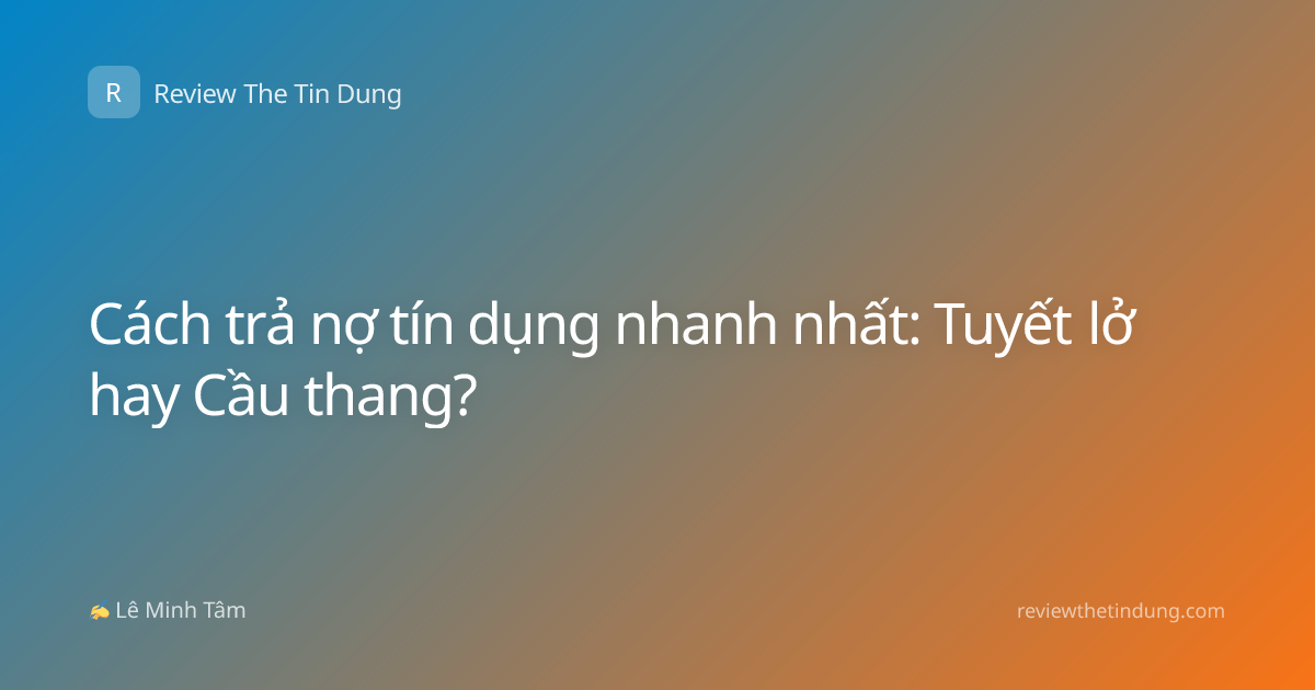 Cách trả nợ tín dụng nhanh nhất: Tuyết lở hay Cầu thang?