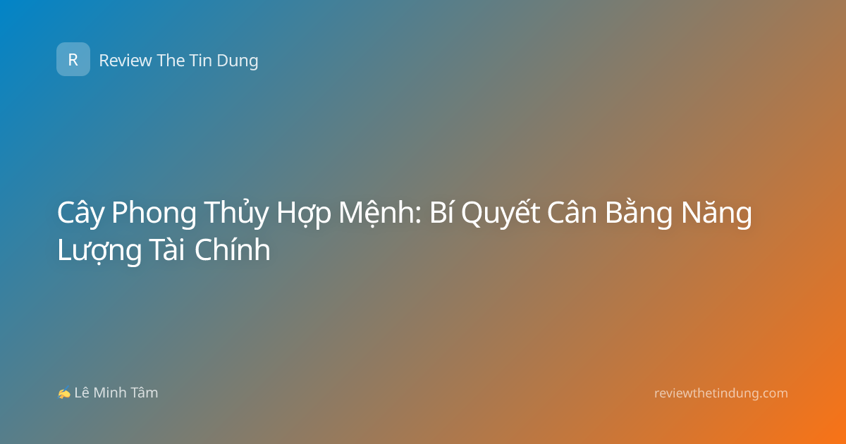 Cây Phong Thủy Hợp Mệnh: Bí Quyết Cân Bằng Năng Lượng Tài Chính