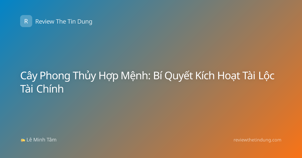 Cây Phong Thủy Hợp Mệnh: Bí Quyết Kích Hoạt Tài Lộc Tài Chính