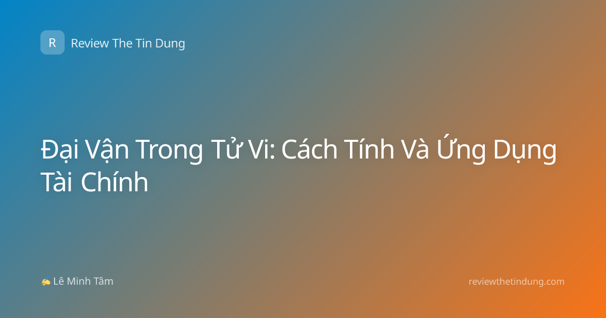 Đại Vận Trong Tử Vi: Cách Tính Và Ứng Dụng Tài Chính