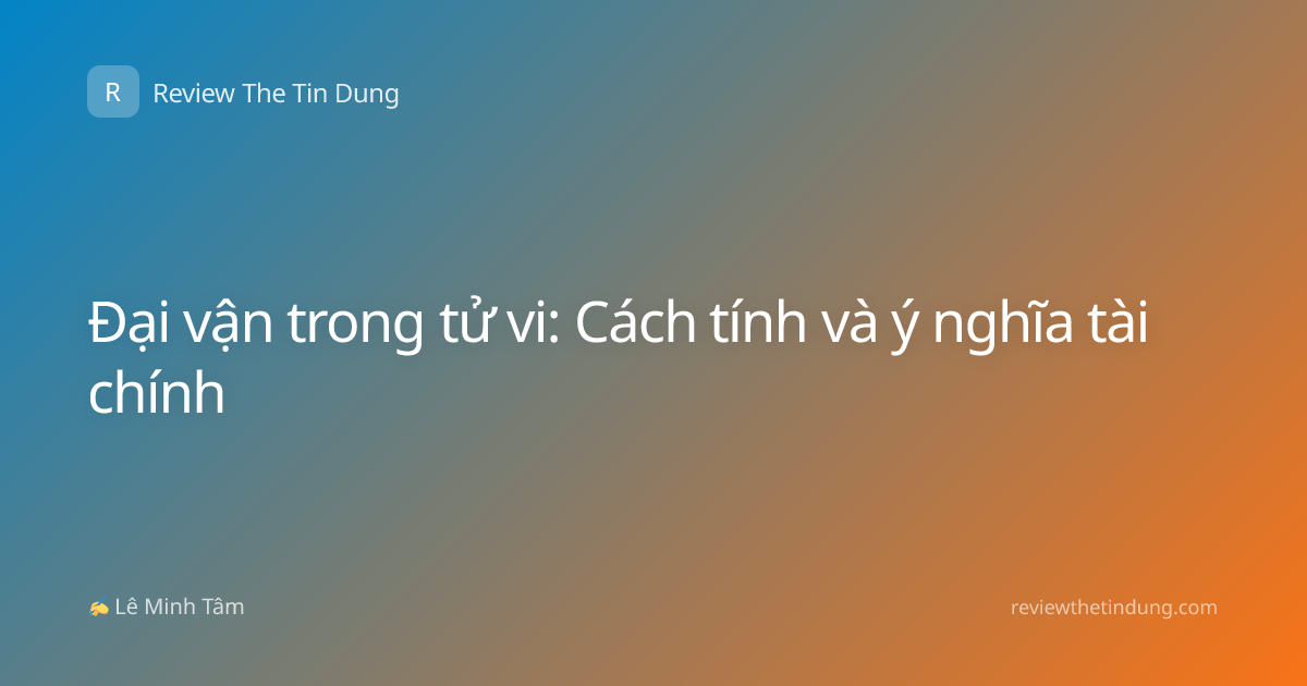 Đại vận trong tử vi: Cách tính và ý nghĩa tài chính