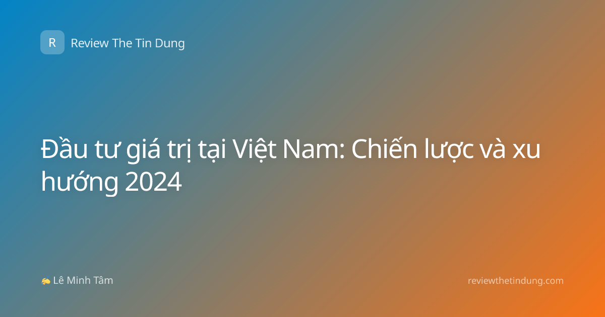 Đầu tư giá trị tại Việt Nam: Chiến lược và xu hướng 2024