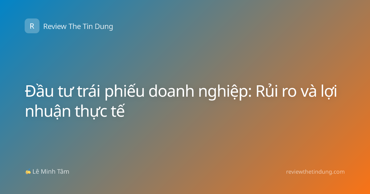 Đầu tư trái phiếu doanh nghiệp: Rủi ro và lợi nhuận thực tế