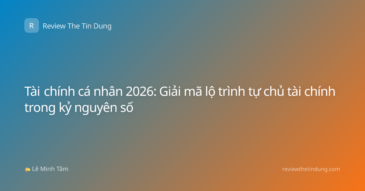 Tài chính cá nhân 2026: Giải mã lộ trình tự chủ tài chính trong kỷ nguyên số