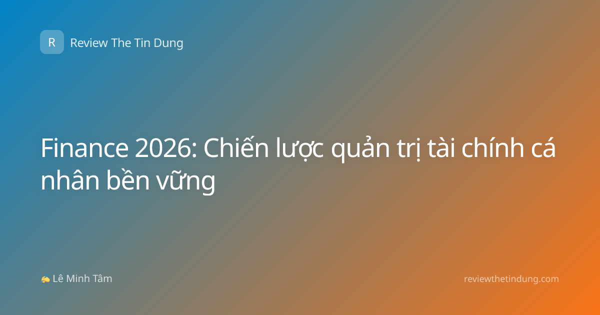 Finance 2026: Chiến lược quản trị tài chính cá nhân bền vững