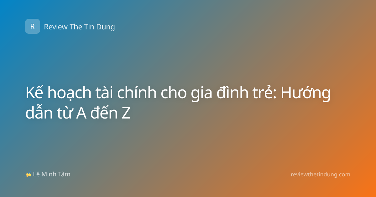 Kế hoạch tài chính cho gia đình trẻ: Hướng dẫn từ A đến Z