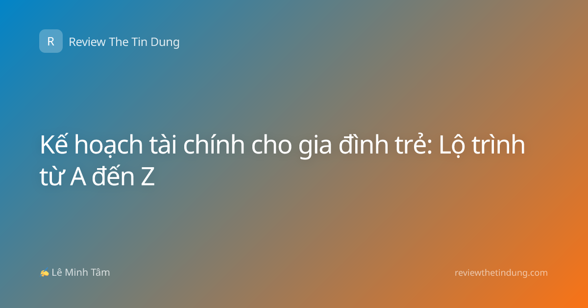 Kế hoạch tài chính cho gia đình trẻ: Lộ trình từ A đến Z