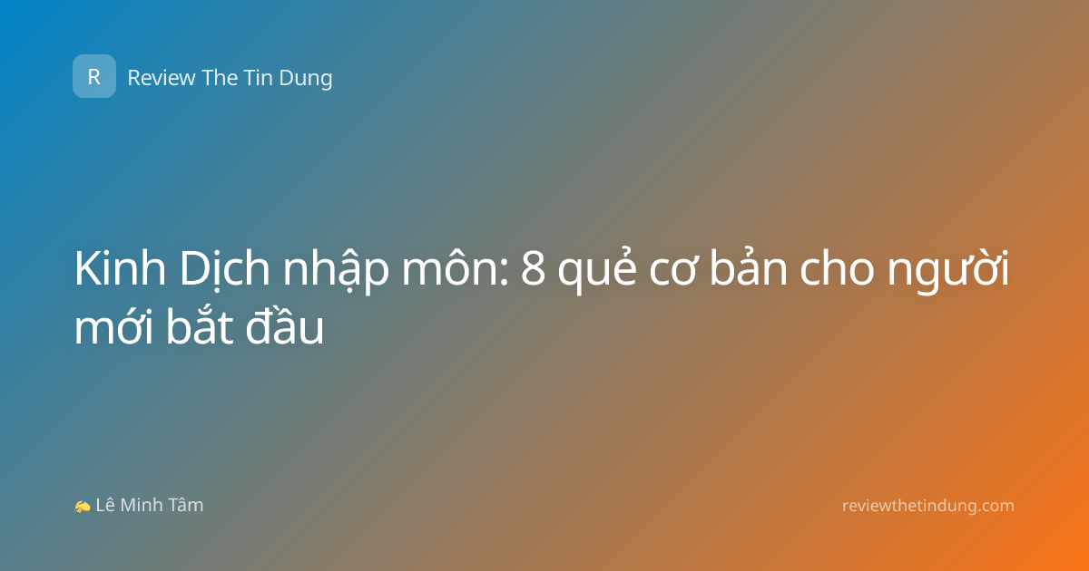 Kinh Dịch nhập môn: 8 quẻ cơ bản cho người mới bắt đầu