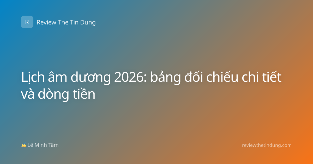 Lịch âm dương 2026: bảng đối chiếu chi tiết và dòng tiền