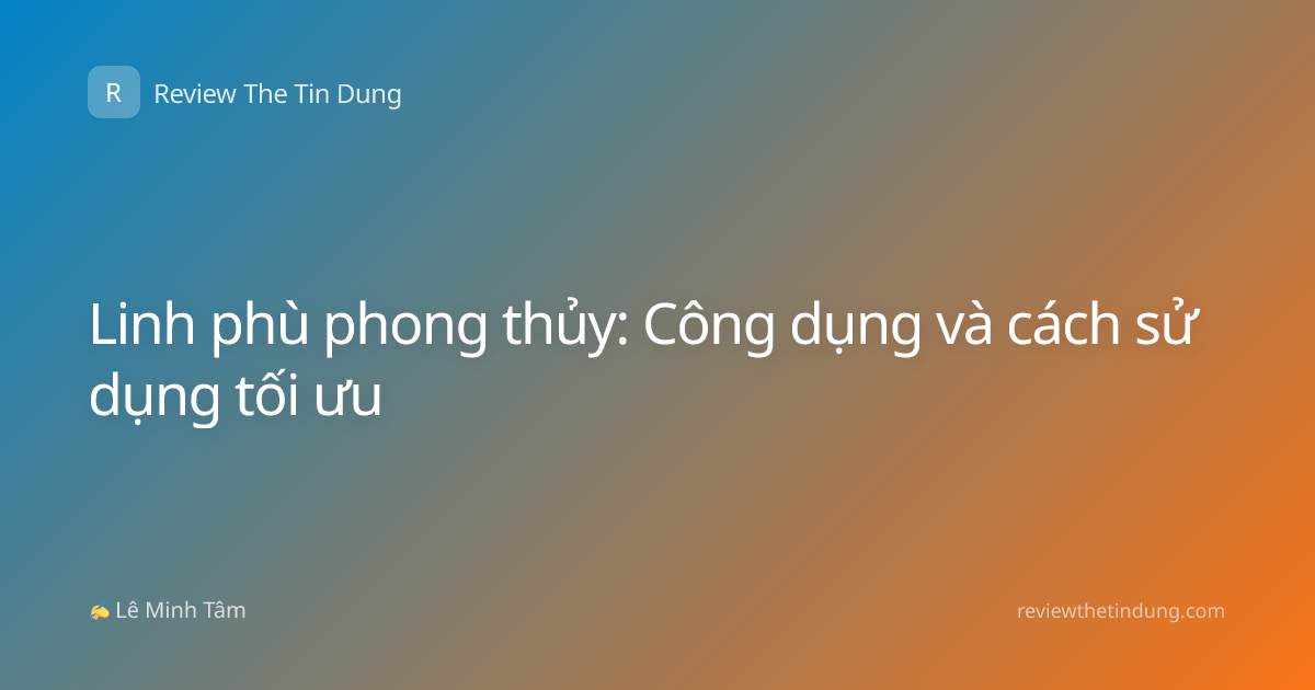 Linh phù phong thủy: Công dụng và cách sử dụng tối ưu