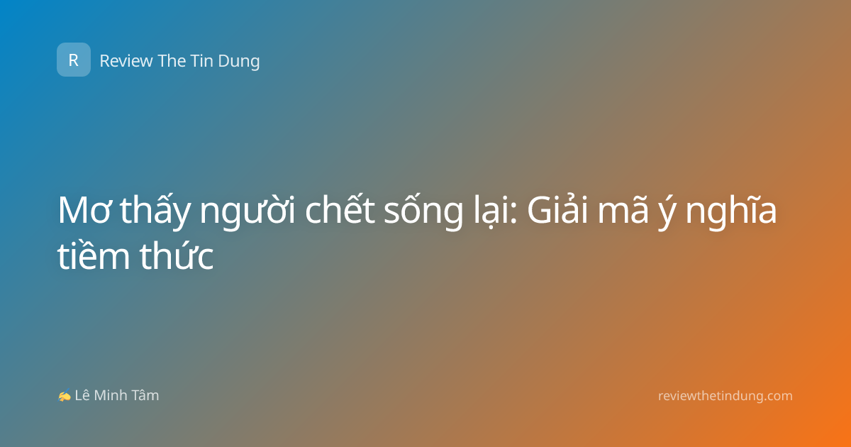 Mơ thấy người chết sống lại: Giải mã ý nghĩa tiềm thức