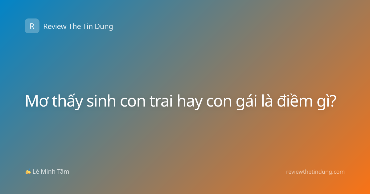 Mơ thấy sinh con trai hay con gái là điềm gì?