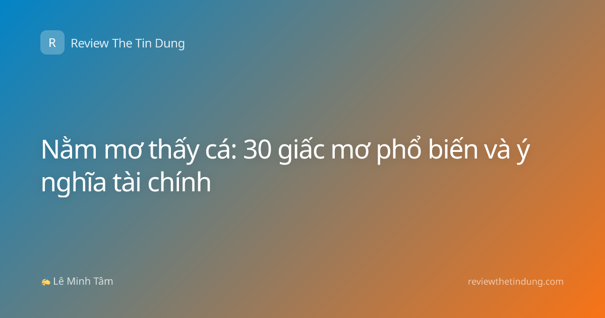Nằm mơ thấy cá: 30 giấc mơ phổ biến và ý nghĩa tài chính
