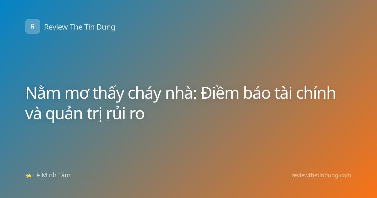 Nằm mơ thấy cháy nhà: Điềm báo tài chính và quản trị rủi ro