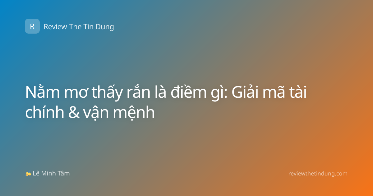 Nằm mơ thấy rắn là điềm gì: Giải mã tài chính & vận mệnh