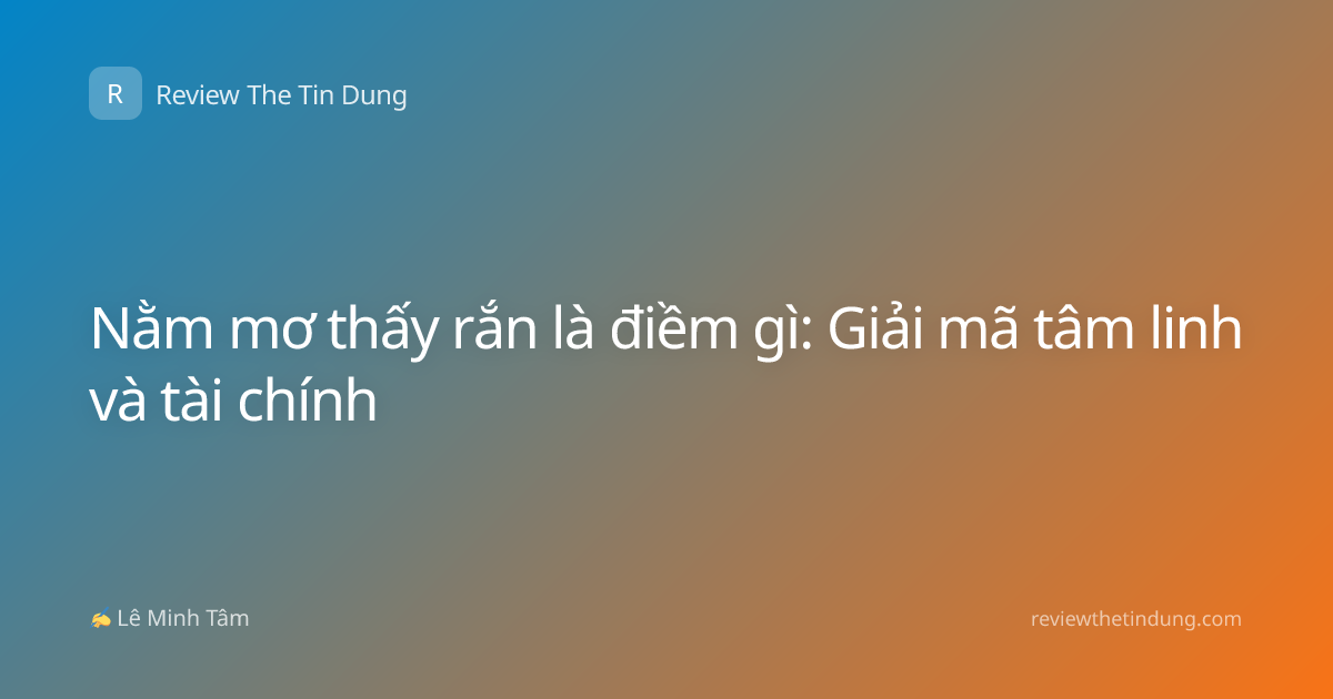 Nằm mơ thấy rắn là điềm gì: Giải mã tâm linh và tài chính