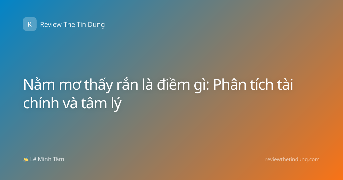 Nằm mơ thấy rắn là điềm gì: Phân tích tài chính và tâm lý