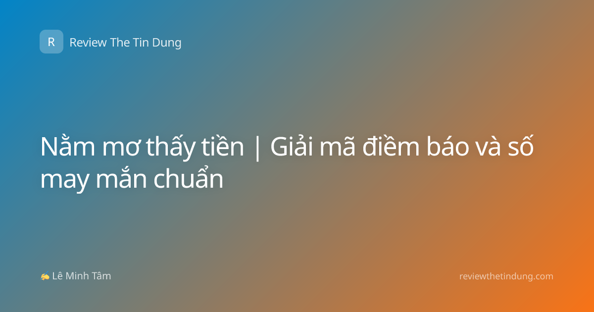 Nằm mơ thấy tiền | Giải mã điềm báo và số may mắn chuẩn