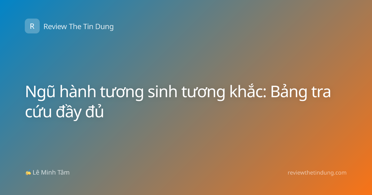 Ngũ hành tương sinh tương khắc: Bảng tra cứu đầy đủ