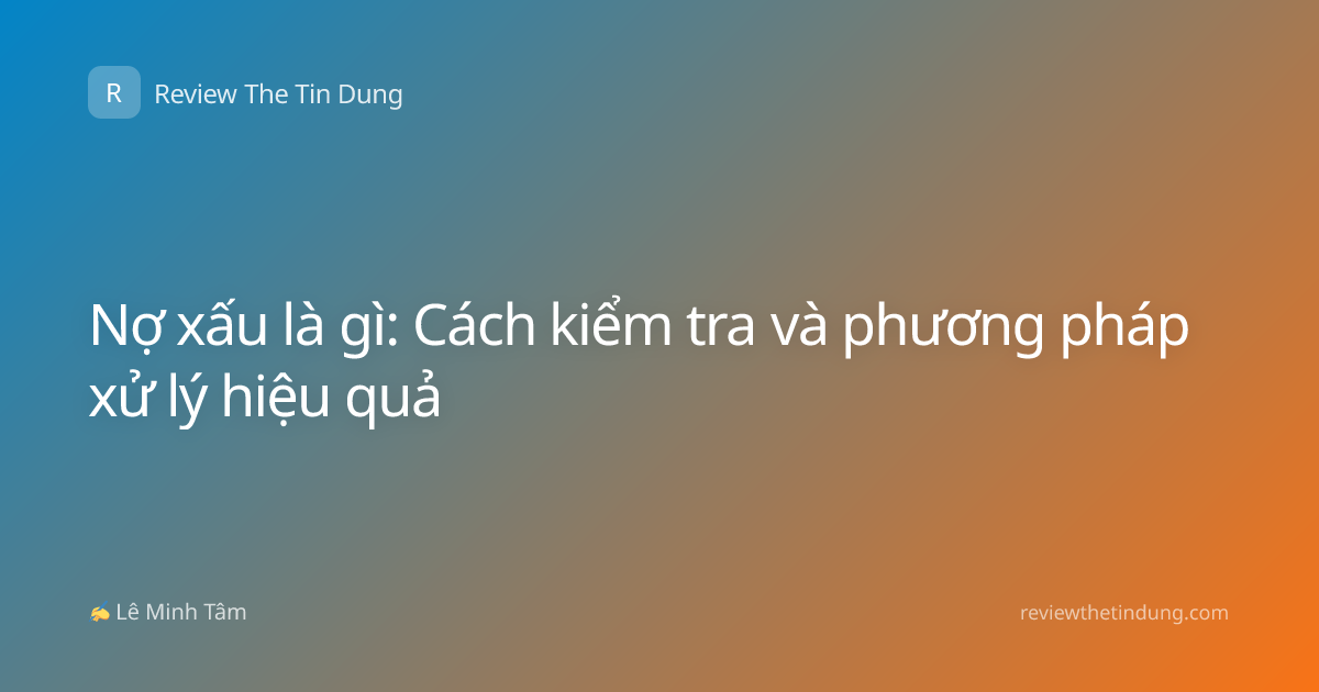 Nợ xấu là gì: Cách kiểm tra và phương pháp xử lý hiệu quả