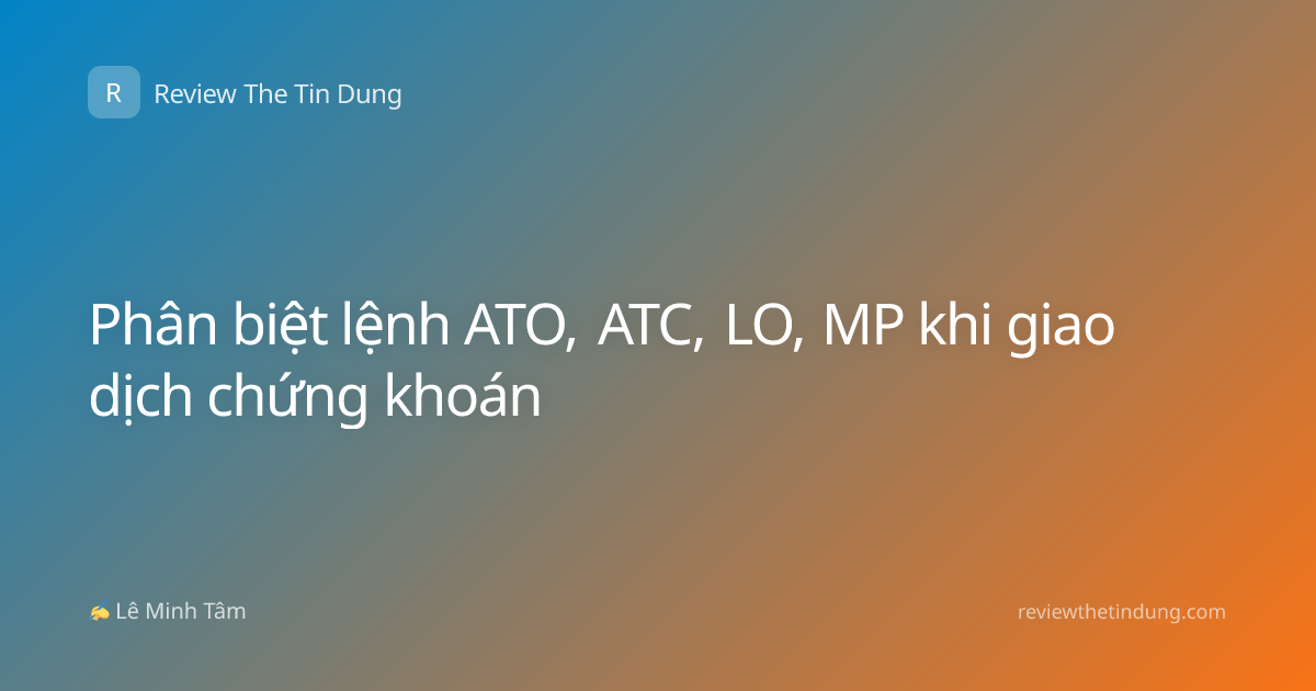 Phân biệt lệnh ATO, ATC, LO, MP khi giao dịch chứng khoán