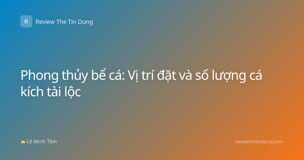 Phong thủy bể cá: Vị trí đặt và số lượng cá kích tài lộc