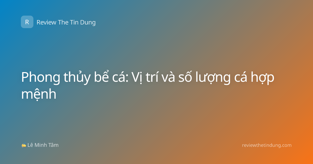 Phong thủy bể cá: Vị trí và số lượng cá hợp mệnh