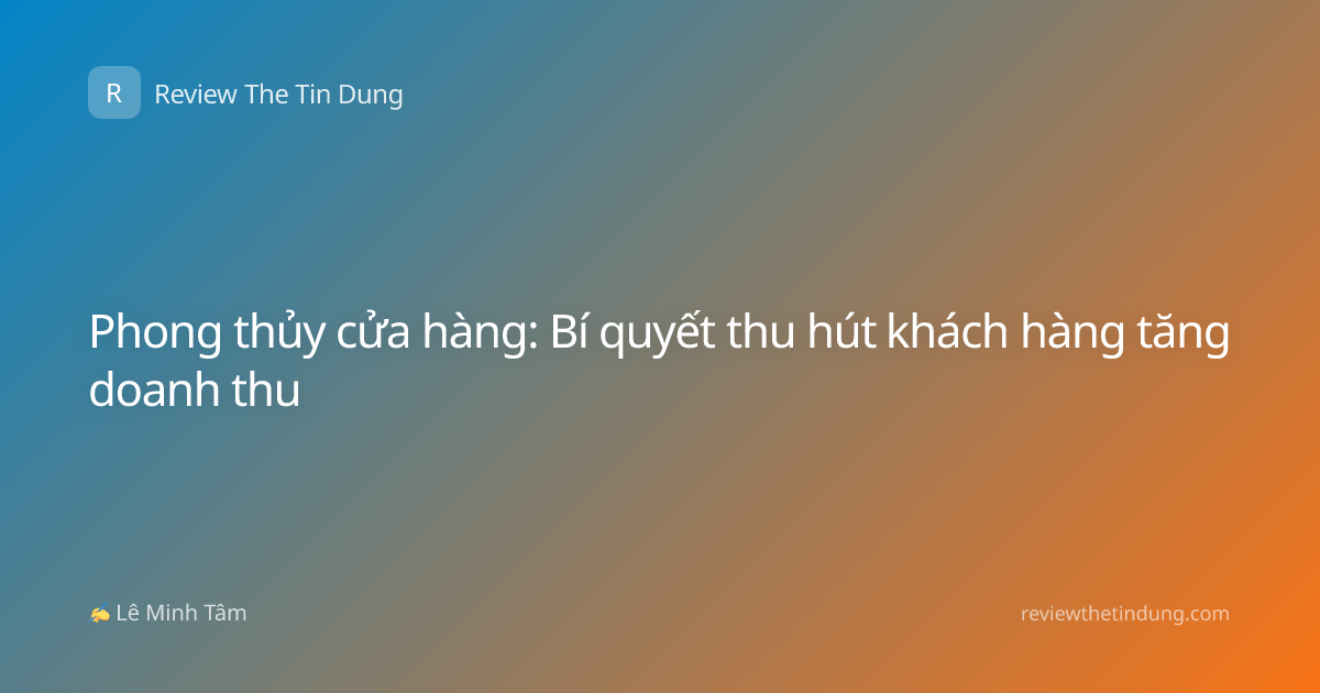 Phong thủy cửa hàng: Bí quyết thu hút khách hàng tăng doanh thu