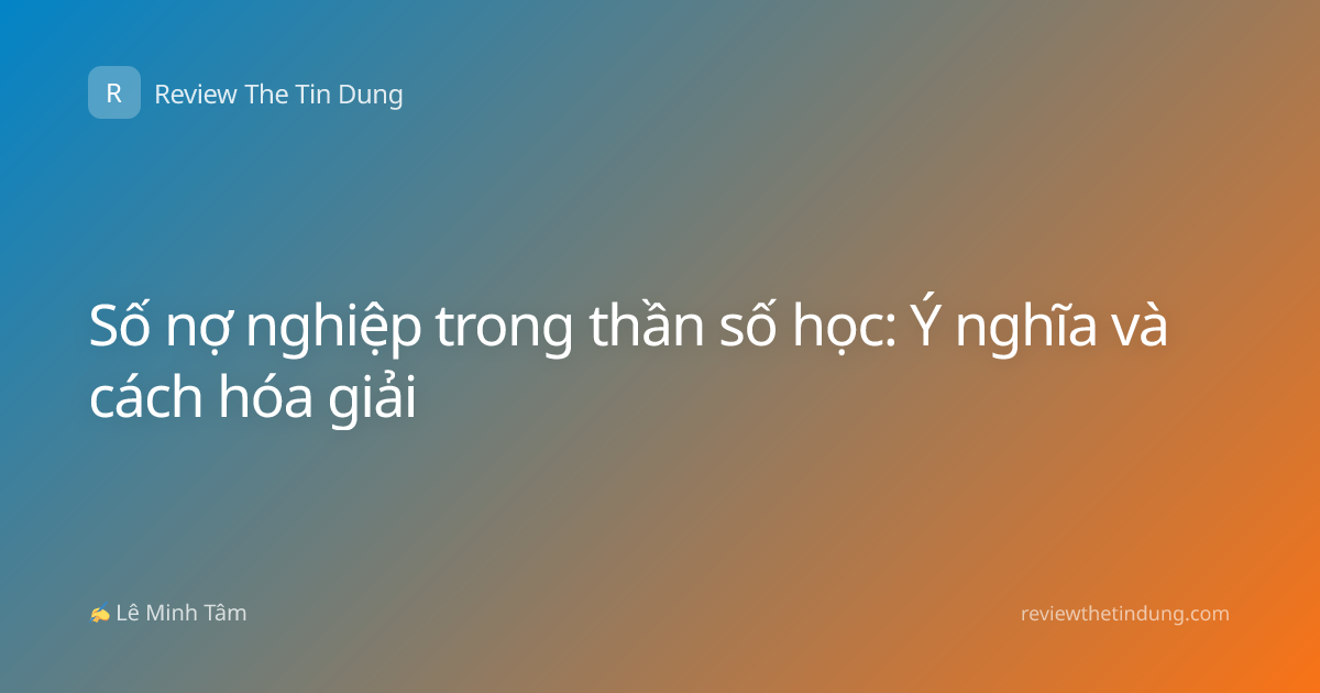 Số nợ nghiệp trong thần số học: Ý nghĩa và cách hóa giải