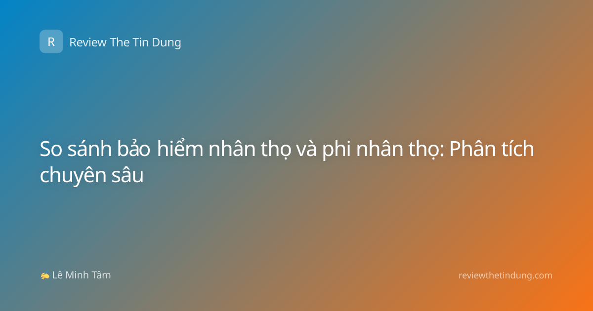 So sánh bảo hiểm nhân thọ và phi nhân thọ: Phân tích chuyên sâu