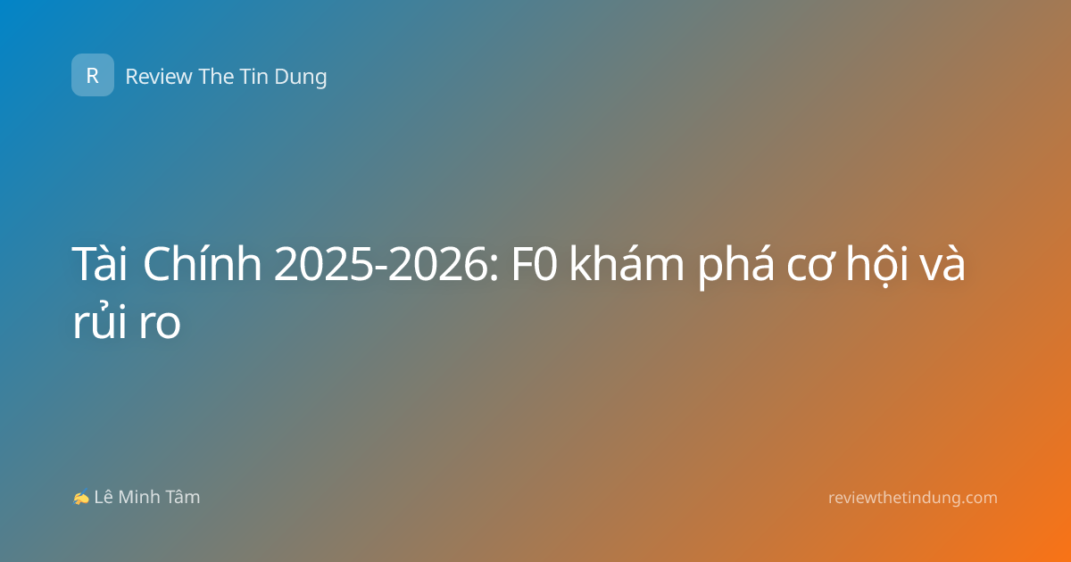 Tài Chính 2025-2026: F0 khám phá cơ hội và rủi ro