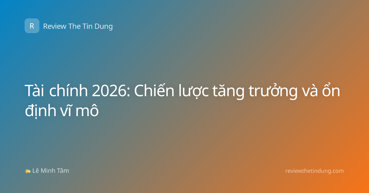 Tài chính 2026: Chiến lược tăng trưởng và ổn định vĩ mô