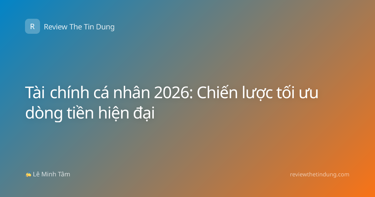 Tài chính cá nhân 2026: Chiến lược tối ưu dòng tiền hiện đại