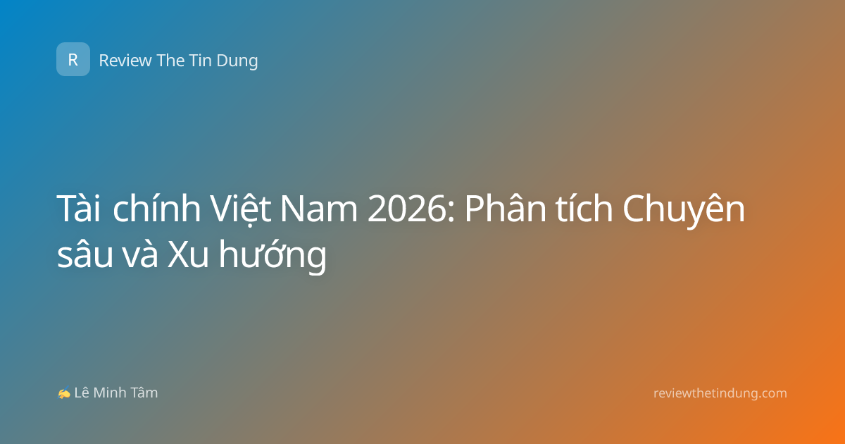 Tài chính Việt Nam 2026: Phân tích Chuyên sâu và Xu hướng
