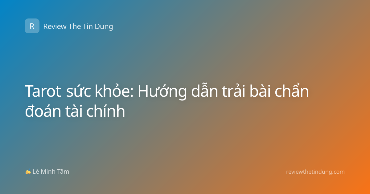 Tarot sức khỏe: Hướng dẫn trải bài chẩn đoán tài chính