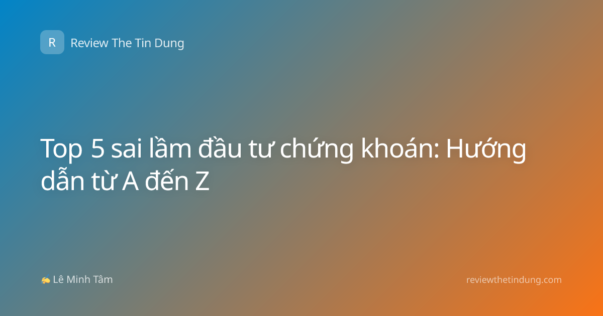Top 5 sai lầm đầu tư chứng khoán: Hướng dẫn từ A đến Z