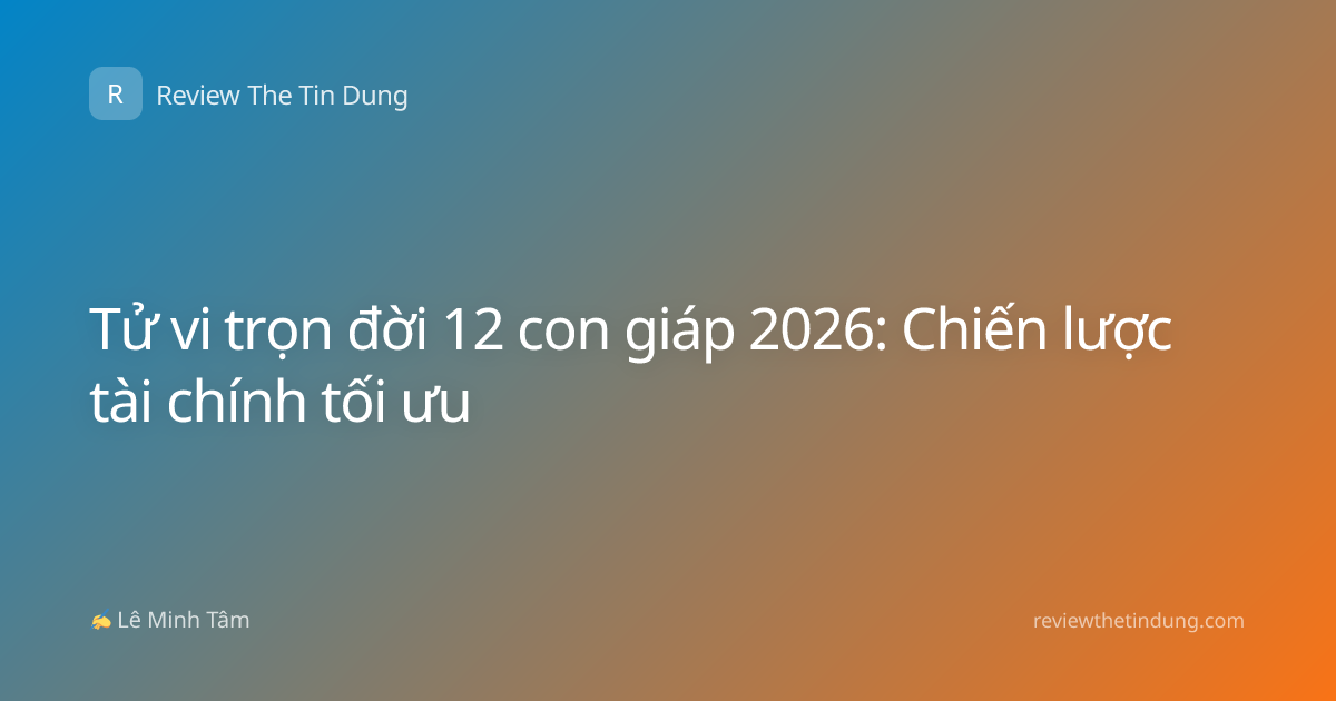 Tử vi trọn đời 12 con giáp 2026: Chiến lược tài chính tối ưu