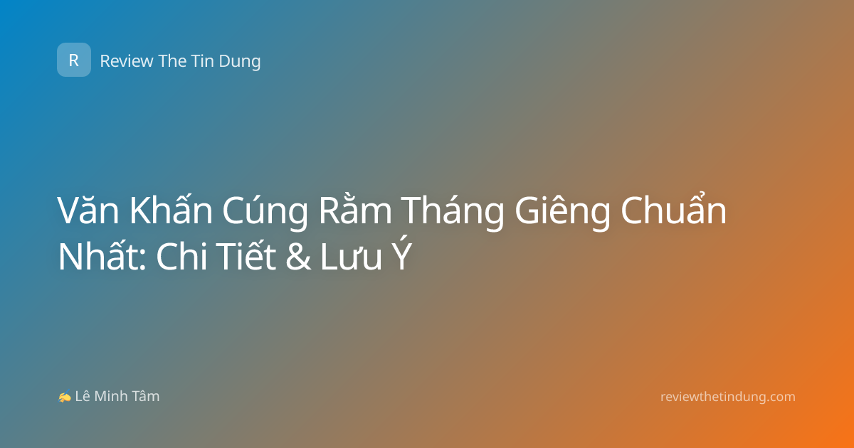 Văn Khấn Cúng Rằm Tháng Giêng Chuẩn Nhất: Chi Tiết & Lưu Ý