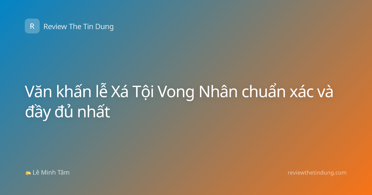 Văn khấn lễ Xá Tội Vong Nhân chuẩn xác và đầy đủ nhất